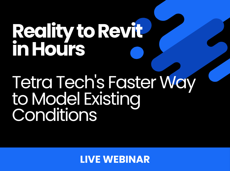 Reality to Revit in Hours webinar with Tetra Tech on faster scan-to-Revit modeling workflows